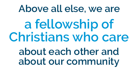 Above all, we are a fellowship of Christians who care about each other and the community.
